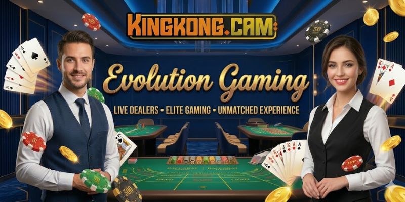 Sảnh Evolution Gaming KINGKONG: Đỉnh Cao Sòng Bài Thượng Lưu 2026