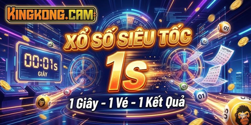 Xổ Số Siêu Tốc 1s KINGKONG: Mẹo Đánh Nhanh Thắng Nhanh 2026